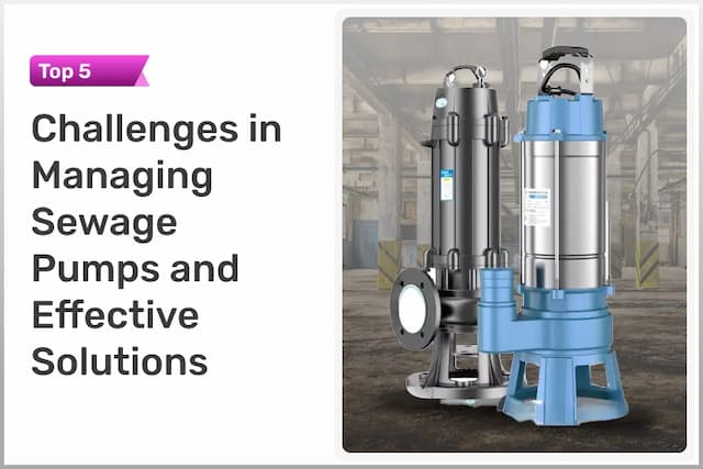 Top 5 Challenges in Managing Sewage Pumps and Effective Solutions Top 5 Challenges in Managing Sewage Pumps and Effective Solutions