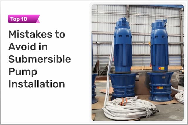 Top 10 Mistakes to Avoid in Submersible Pump Installation Top 10 Mistakes to Avoid in Submersible Pump Installation
